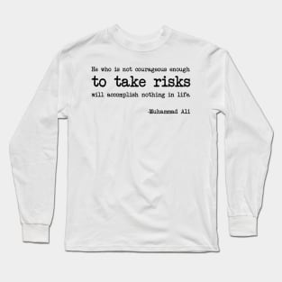 Muhammad Ali - He who is not courageous enough to take risks will accomplish nothing in life Long Sleeve T-Shirt